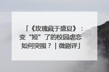 《玫瑰藏于盛夏》：变“短”了的校园虐恋如何突围？｜微剧评