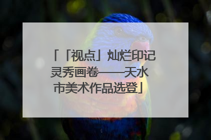 「视点」灿烂印记 灵秀画卷——天水市美术作品选登