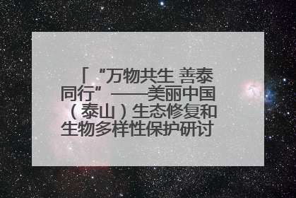“万物共生 善泰同行”——美丽中国（泰山）生态修复和生物多样性保护研讨会成功举办