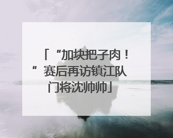 “加块把子肉！”赛后再访镇江队门将沈帅帅