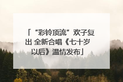 “彩铃顶流”欢子复出 全新合唱《七十岁以后》温情发布