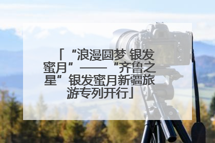“浪漫圆梦 银发蜜月”——“齐鲁之星”银发蜜月新疆旅游专列开行