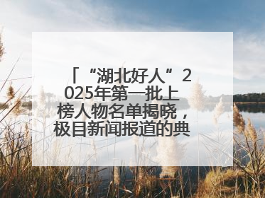 “湖北好人”2025年第一批上榜人物名单揭晓，极目新闻报道的典型人物刘明旺、周亮亮榜上有名