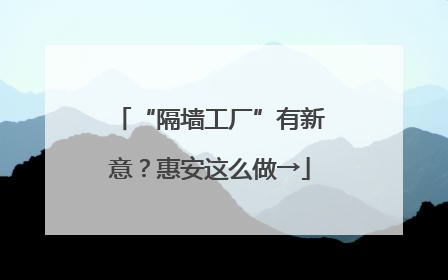 “隔墙工厂”有新意？惠安这么做→