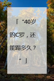 “40岁的C罗，还能踢多久？”