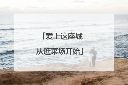爱上这座城 从逛菜场开始