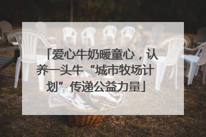 爱心牛奶暖童心，认养一头牛“城市牧场计划”传递公益力量