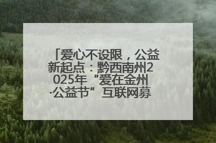 爱心不设限，公益新起点：黔西南州2025年“爱在金州·公益节”互联网募捐活动正式启动
