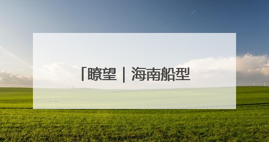 瞭望｜海南船型屋：舟影录文明