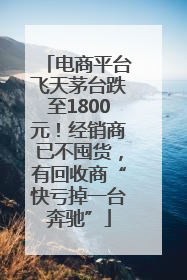 电商平台飞天茅台跌至1800元！经销商已不囤货，有回收商“快亏掉一台奔驰”
