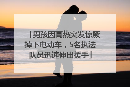 男孩因高热突发惊厥掉下电动车，5名执法队员迅速伸出援手