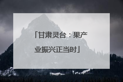 甘肃灵台：果产业振兴正当时