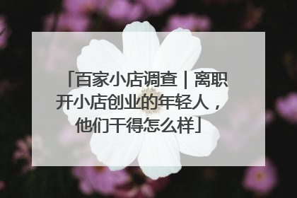 百家小店调查｜离职开小店创业的年轻人，他们干得怎么样