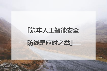 筑牢人工智能安全防线是应时之举