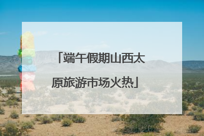 端午假期山西太原旅游市场火热