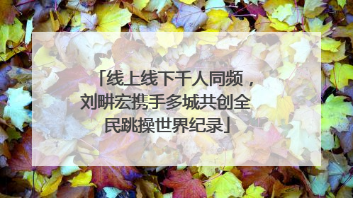 线上线下千人同频，刘畊宏携手多城共创全民跳操世界纪录