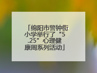 绵阳市警钟街小学举行了“5.25”心理健康周系列活动