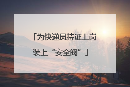 为快递员持证上岗装上“安全阀”