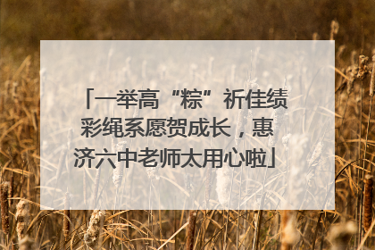 一举高“粽”祈佳绩 彩绳系愿贺成长，惠济六中老师太用心啦