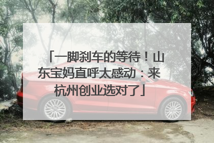一脚刹车的等待！山东宝妈直呼太感动：来杭州创业选对了