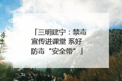三明建宁：禁毒宣传进课堂 系好防毒“安全带”