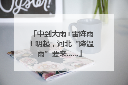 中到大雨+雷阵雨！明起，河北“降温雨”要来……
