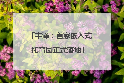 丰泽：首家嵌入式托育园正式落地