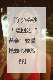 争分夺秒！隆回站“黄金”救援抢救心梗旅客