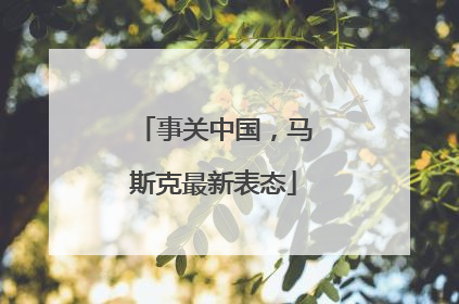 事关中国，马斯克最新表态