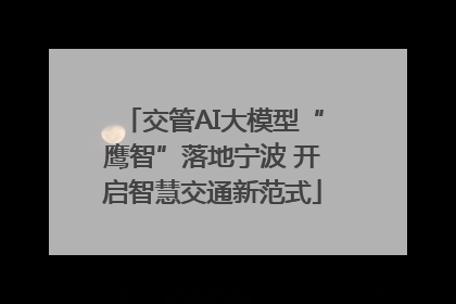 交管AI大模型“鹰智”落地宁波 开启智慧交通新范式