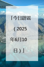 今日辟谣（2025年6月10日）