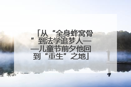 从“全身蜂窝骨”到法学追梦人——儿童节前夕他回到“重生”之地