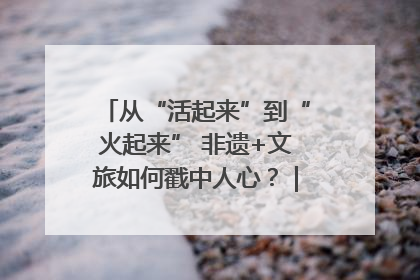 从“活起来”到“火起来” 非遗+文旅如何戳中人心？｜文旅融合看四川