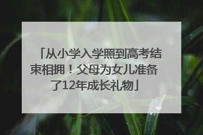 从小学入学照到高考结束相拥！父母为女儿准备了12年成长礼物