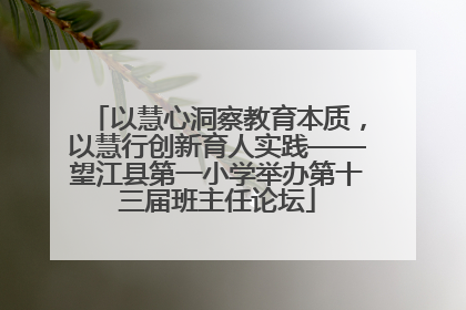 以慧心洞察教育本质，以慧行创新育人实践——望江县第一小学举办第十三届班主任论坛