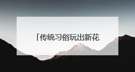 传统习俗玩出新花样，端午首日山东200家景区迎客234.1万人次