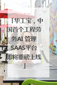 华工宝，中国首个工程劳务AI 管理SAAS平台即将重磅上线