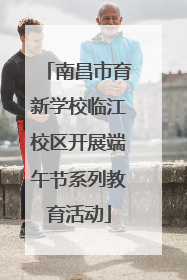 南昌市育新学校临江校区开展端午节系列教育活动
