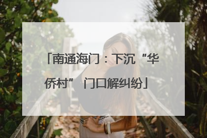 南通海门：下沉“华侨村” 门口解纠纷