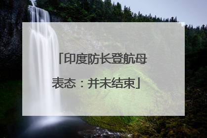 印度防长登航母表态：并未结束