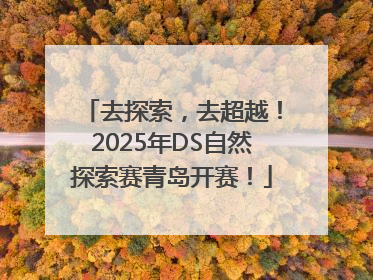 去探索，去超越！2025年DS自然探索赛青岛开赛！