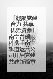 凝聚党建合力 共享优势资源│南宁普瑞眼科携手南宁轨道运营公司开启党建共建新篇章