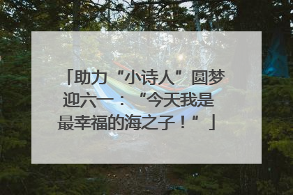 助力“小诗人”圆梦 迎六一：“今天我是最幸福的海之子！”