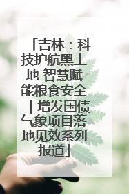 吉林：科技护航黑土地 智慧赋能粮食安全｜增发国债气象项目落地见效系列报道