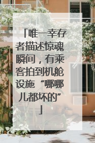 唯一幸存者描述惊魂瞬间，有乘客拍到机舱设施“哪哪儿都坏的”