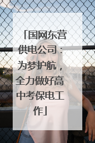 国网东营供电公司：为梦护航，全力做好高中考保电工作
