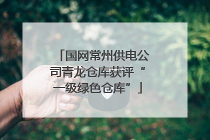 国网常州供电公司青龙仓库获评“一级绿色仓库”