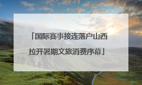 国际赛事接连落户山西 拉开暑期文旅消费序幕