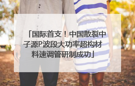 国际首支！中国散裂中子源P波段大功率超构材料速调管研制成功