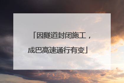 因隧道封闭施工，成巴高速通行有变